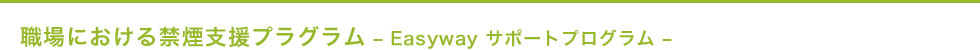 職場における禁煙支援プラグラム – Easyway サポートプログラム-